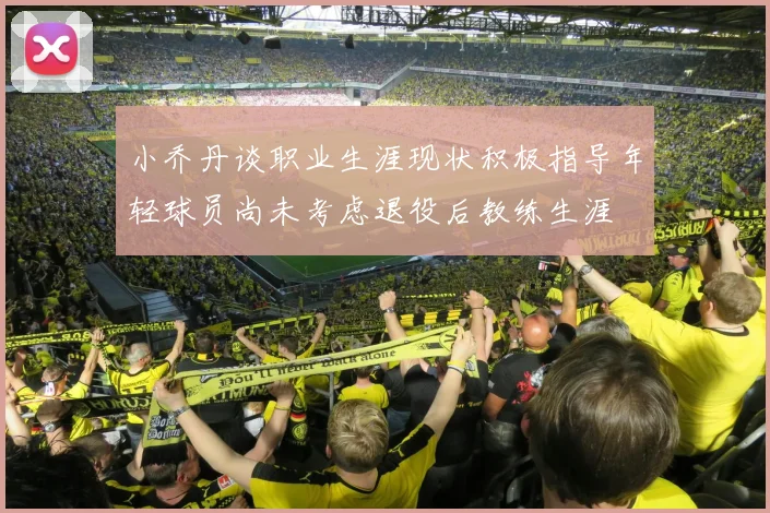 小乔丹谈职业生涯现状积极指导年轻球员尚未考虑退役后教练生涯